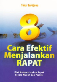 Image of 8 Cara Efektif Menjalankan Rapat : Kiat Mempersiapkan Rapat Secara Mudah dan Praktis