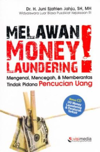 Image of Melawan Money Laundering! : Mengenal, Mencegah, & Memberantas Tindak Pidana Pencucian Uang