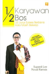 Image of 1/2 Karyawan 1/2 Bos : 33 Jurus Sukses Berbisnis Kala Masih Bekerja