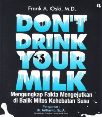 Image of Don't Drink Your Milk : Mengungkap Fakta Mengejutkan di Balik Mitos Kehebatan Susu