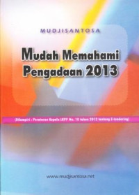 Image of Mudah Memahami Pengadaan 2013: (Dilampiri : Peraturan Kepala LKPP No.18 Tahun 2012 tentang E-tendering)