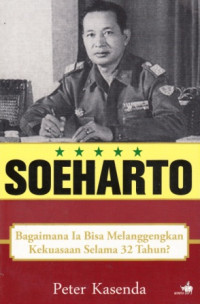 Image of Soeharto : Bagaimana Ia Bisa Melanggengkan Kekuasaan Selama 32 Tahun?