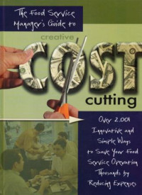 Image of The Food Service Manager's Guide to Creative Cost Cutting : Over 2,0001 Innovative and Simple Ways to Save You Food Service Operation Thousands by Reducing Expense
