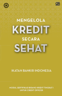 Image of Mengelola Kredit Secara Sehat: modul sertifikasi bidang kredit tingkat I untuk credit officer