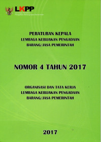 Image of Peraturan Kepala Lembaga Kebiajakan Barang/Jasa Pemerintah Nomor 4 Tahun 2017: Organisasi dan Tata Kerja Lembaga Kebijakan Pengadaan Barang/Jasa Pemerintah