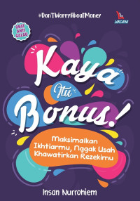 Image of Kaya Itu Bonus : Maksimalkan Ikhtiarmu, Nggak Usah Khawatirkan Rezekimu