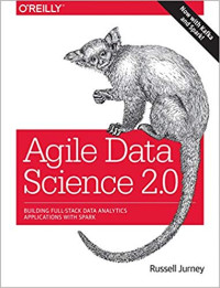 Image of Agile Data Science 2.0 : Building Full-Stack Data Analytics Applications with Spark
