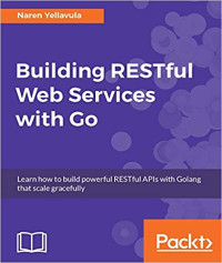 Image of Building RESTful Web Services with Go : Learn how to build powerful RESTful APIs with Golang that scale gracefully