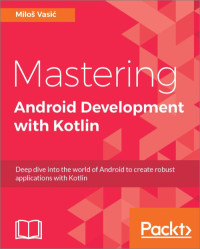 Image of Mastering Android Development with Kotlin : Deep dive into the world of Android to create robust applications with Kotlin