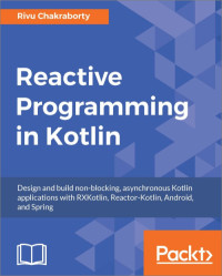 Image of Reactive Programming in Kotlin : Design and Build non-blocking, asynchronous Kotlin applications with RXKotlin, Reactor-Kotlin, Android, and Spring