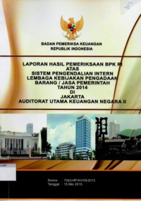 Image of Laporan Hasil Pemeriksaan BPK RI Atas Sistem Pengendalian Intern Lembaga Kebijakan Pengadaan Barang/Jasa Pemerintah Tahun 2014 Di Jakarta Auditorat Utama Keuangan  Negara II: Nomor 72b/LHP/XV/05/2015