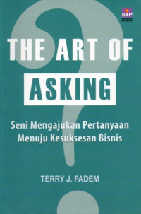 Image of The Art of Asking: Seni Mengajukan Pertanyaan Menuju Kesuksesan Bisnis