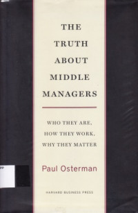 Image of The Truth About Middle Managers : Who They Are, How They Work, Why They Matter