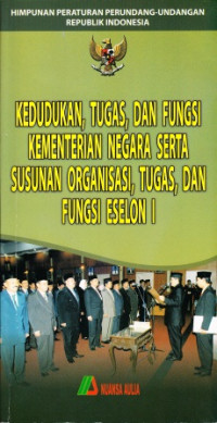 Image of Himpunan Peraturan Perundang-Undangan Tentang Kedudukan, Tugas, dan Fungsi Kementrian Negara Serta Susunan Organisasi, Tugas, dan Fungsi Eslelon I