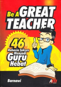 Image of Be A Great Teacher : 46 Rahasia Sukses Menjadi Guru Hebat