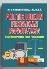 Image of Politik Hukum Pengadaan Barang/Jasa dalam Pemberantasan Tindak Pidana Korupsi