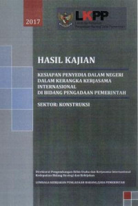 Image of Hasil Kajian Kesiapan Penyedia Dalam Negeri Dalam Kerangka Kerjasama Internasional Di Bidang Pengadaan Pemerintah: Sektor Konstruksi 2017