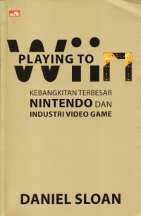 Image of Playing To Win : Kebangkitan Terbesar Nintendo dan Industri Video Game