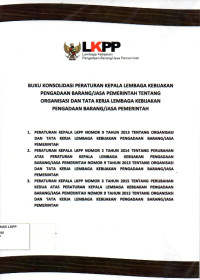 Image of Buku Konsolidasi Peraturan Kepala Lembaga Kebijakan Pengadaan Barang/Jasa Pemerintah Tentang Organisasi dan Tata Kerja lembaga Kebijakan Pengadaan Barang/Jasa Pemerintah